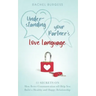 Understanding your Partner's Love Language: 12 Secrets on How Better Communication will Help You Build a Healthy and Happy Relationship