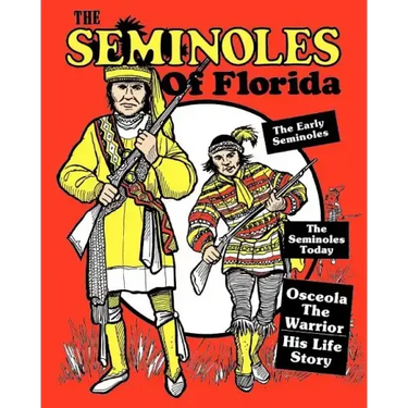 The Seminoles Of Florida: Early Seminoles, Osceola`s Life Story, Today`s Seminoles