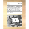 The Architecture of A. Palladio; In Four Books. Containing a Short Treatise of the Five Orders, and Observations Concerning All Sorts of Building: As