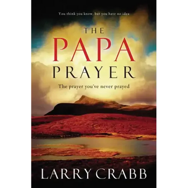 The Papa Prayer: The Prayer You've Never Prayed