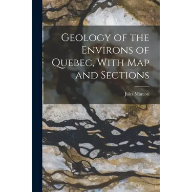 Geology of the Environs of Quebec, With map and Sections