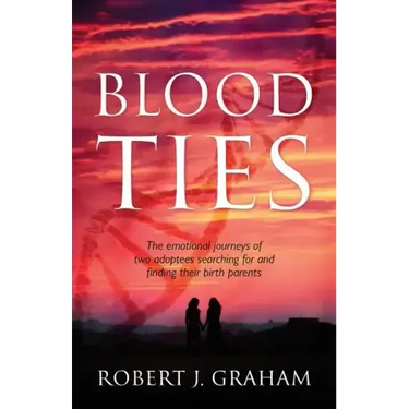 Blood Ties: The Emotional Journeys of Two Adoptees Searching for and Finding Their Birth Parents