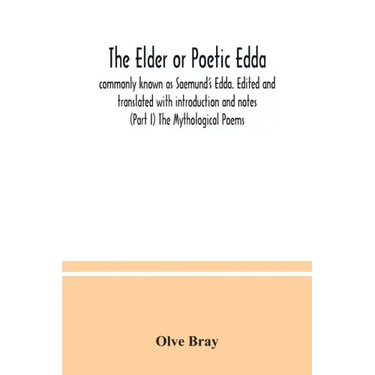 The Elder or Poetic Edda; commonly known as Saemund's Edda. Edited and translated with introduction and notes (Part I) The Mythological Poems
