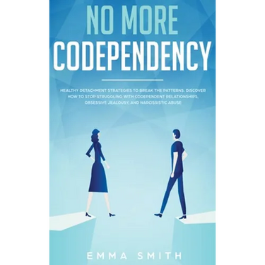 No More Codependency: Healthy Detachment Strategies to Break the Pattern. How to Stop Struggling with Codependent Relationships, Obsessive Jealousy, a