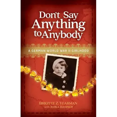 Don't Say Anything to Anybody: A German World War II Girlhood