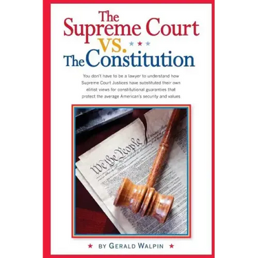 The Supreme Court vs. The Constitution: You don't have to be a lawyer to understand how Supreme Court Justices have recently substituted their own eli