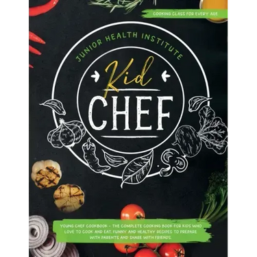 Kid Chef: Young Chef Cookbook - The Complete Cooking Book for Kids Who Love to Cook and Eat. Funny and Healthy Recipes to Prepar