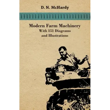 Modern Farm Machinery - With 151 Diagrams and Illustrations