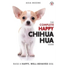 The Complete Happy Chihuahua Guide: The A-Z Chihuahua Manual for New and Experienced Owners