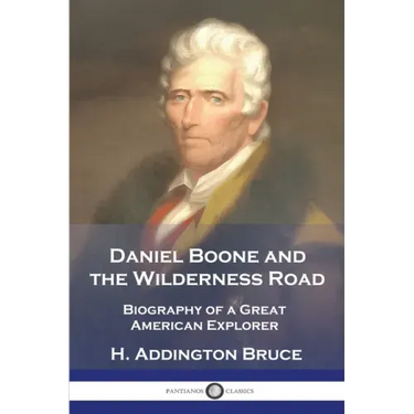 Daniel Boone and the Wilderness Road: Biography of a Great American Explorer