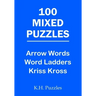 100 Mixed Puzzles: Arrow Words, Word Ladders, Kriss Kross