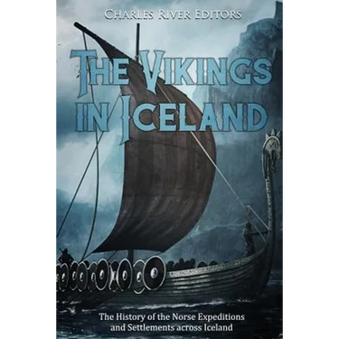 The Vikings in Iceland: The History of the Norse Expeditions and Settlements across Iceland