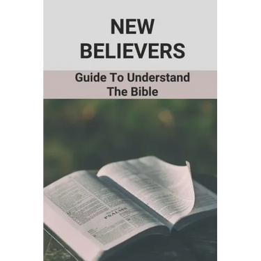 New Believers: Guide To Understand The Bible: Scripture Study