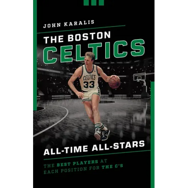 The Boston Celtics All-Time All-Stars: The Best Players at Each Position for the C's