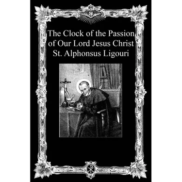 The Clock of the Passion of Our Lord Jesus Christ: With Considerations on the Passion