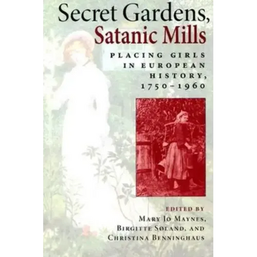 Secret Gardens, Satanic Mills: Placing Girls in European History, 1750-1960
