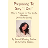 Preparing To Say "I Do!": How to Prepare for Your Godly Marriage (A Book for Ladies)