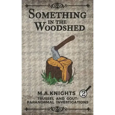 Something In The Woodshed: Trussel and Gout: Paranormal Investigations No. 2