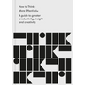 How to Think More Effectively: A Guide to Greater Productivity, Insight and Creativity