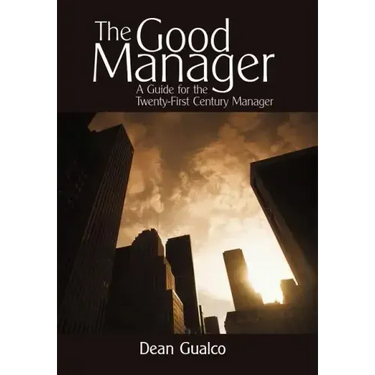 The Good Manager: A Guide for the Twenty-First Century Manager