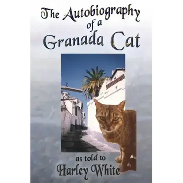 The Autobiography of a Granada Cat: As Told to Harley White