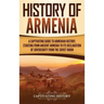 History of Armenia: A Captivating Guide to Armenian History, Starting from Ancient Armenia to Its Declaration of Sovereignty from the Soviet Union