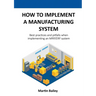 How to implement a manufacturing system: Best practices and pitfalls when implementing an MRP/ERP system