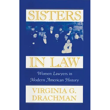 Sisters in Law: Women Lawyers in Modern American History