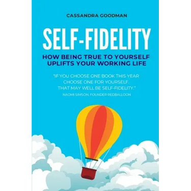 Self-Fidelity: How being true to yourself uplifts your working life