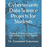 Cybersecurity Data Science Projects for Students: Beginner Projects to Learn the Field and Build up Your Resume