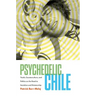 Psychedelic Chile: Youth, Counterculture, and Politics on the Road to Socialism and Dictatorship
