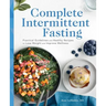 Complete Intermittent Fasting: Practical Guidelines and Healthy Recipes to Lose Weight and Improve Wellness
