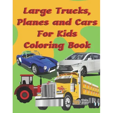 Large Trucks, Planes and Cars For Kids Coloring Book: Large cars, trucks and muscle cars coloring book for boys 8-12 ages, 8.5×11 109 pages