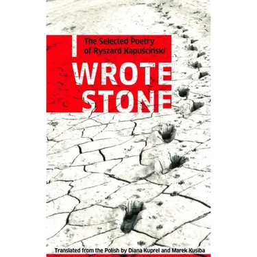 I Wrote Stone: The Selected Poetry of Ryszard Kapuscinski