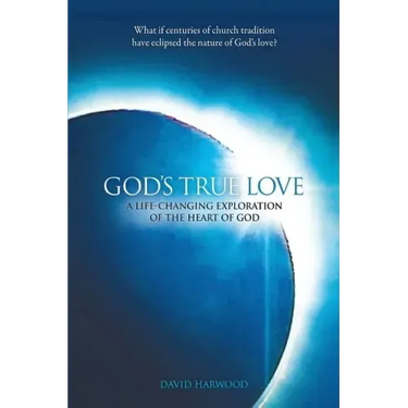 God's True Love: A Life-Changing Exploration of the Heart of God