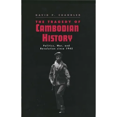 The Tragedy of Cambodian History: Politics, War, and Revolution Since 1945