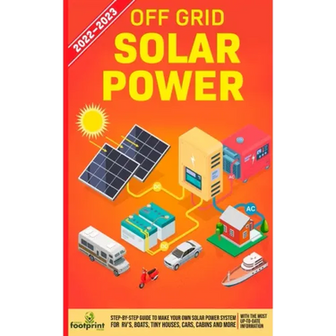 Off Grid Solar Power 2022-2023: Step-By-Step Guide to Make Your Own Solar Power System For RV's, Boats, Tiny Houses, Cars, Cabins and more, With the M