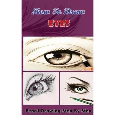 How To Draw Eyes: Pencil Drawings Step by Step Book: Pencil Drawing Ideas for Absolute Beginners