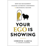 Your Ego Is Showing: How Ego Management Unlocks Authentic Confidence and Meaningful Success