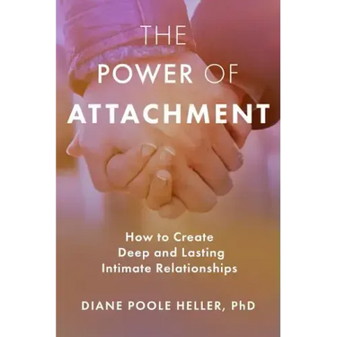 The Power of Attachment: How to Create Deep and Lasting Intimate Relationships