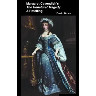 Margaret Cavendish's The Unnatural Tragedy: A Retelling