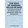 The Soul of Marshal Gilles de Raiz - With Some Account of His Life and Times, His Abominable Crimes, and His Expiation