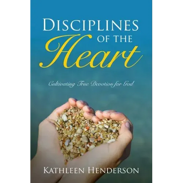 Disciplines of the Heart - Cultivating True Devotion for God