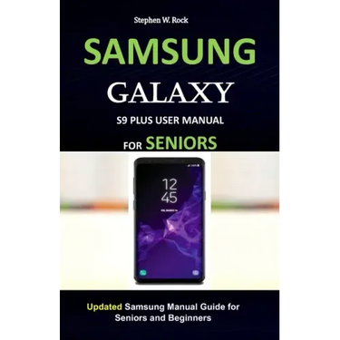 Samsung Galaxy S9 Plus User Manual for Seniors: Updated Samsung Manual Guide for Seniors and Beginners