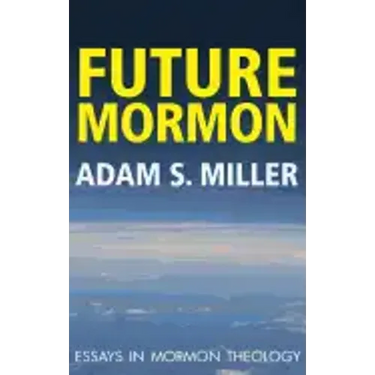 Future Mormon: Essays in Mormon Theology