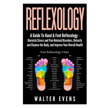 Reflexology: A Guide To Hand & Foot Reflexology - Diminish Stress and Pain Related Disorders, Detoxify and Cleanse the Body, and Im