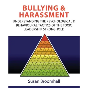 Bullying and Harassment: Understanding the psychological and behavioural tactics of the toxic leadership stronghold
