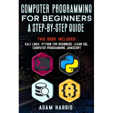 Computer programming for beginners a step-by-step guide: 4 books in 1: kali linux, python for beginners, learn sql, computer programming javascript
