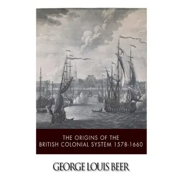 The Origins of the British Colonial System 1578-1660