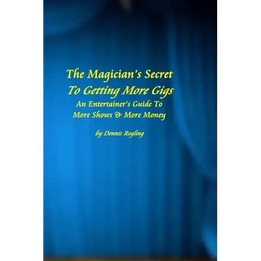 The Magician's Secret To Getting More Gigs: An Entertainer's Guide To More Shows & More Money